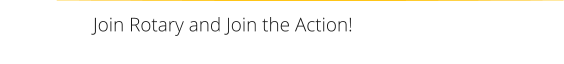 Join Rotary and Join the Action!